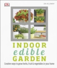 Indoor Edible Garden : Creative Ways to Grow Herbs, Fruit and Vegetables in Your Home - Book