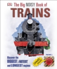 The Big Noisy Book of Trains : Discover the Biggest, Fastest, and Longest Engines - Book