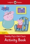 Peppa Pig: Daddy Pig's Old Chair Activity Book- Ladybird Readers Level 1 - Book