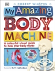 My Amazing Body Machine : A Colourful Visual Guide to How your Body Works - Book