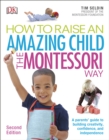 How To Raise An Amazing Child the Montessori Way, 2nd Edition : A Parents' Guide to Building Creativity, Confidence, and Independence - Book