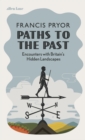 Paths to the Past : Encounters with Britain's Hidden Landscapes - eBook