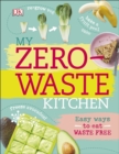 My Zero-Waste Kitchen : Easy Ways to Eat Waste Free - eBook