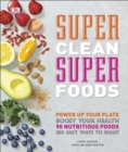 Super Clean Super Foods : Power Up Your Plate, Boost Your Health, 90 Nutritious Foods, 250 Easy Ways to Enjoy - eBook