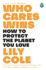 Who Cares Wins : How to Protect the Planet You Love: A thousand ways to solve the climate crisis: from tech-utopia to indigenous wisdom - Book