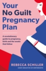 Your No Guilt Pregnancy Plan : A revolutionary guide to pregnancy, birth and the weeks that follow - eBook