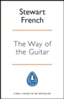 The Way of the Guitar : A five-step method to learning to play the guitar, enhance your creativity and find a sense of calm - Book