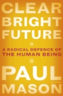 Clear Bright Future : A Radical Defence of the Human Being - Book