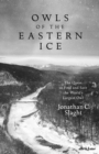 Owls of the Eastern Ice : The Quest to Find and Save the World's Largest Owl - Book