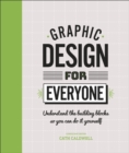Graphic Design For Everyone : Understand the Building Blocks so You can Do It Yourself - Book