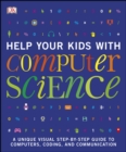 Help Your Kids with Computer Science (Key Stages 1-5) : A Unique Step-by-Step Visual Guide to Computers, Coding, and Communication - eBook