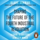 Shaping the Future of the Fourth Industrial Revolution : A guide to building a better world - eAudiobook