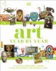 Art Year by Year : A Visual History, from Cave Paintings to Street Art - Book