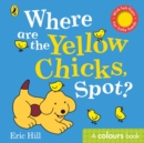 Where are the Yellow Chicks, Spot? : A colours book with felt flaps - Book
