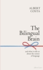 The Bilingual Brain : And What It Tells Us about the Science of Language - Book