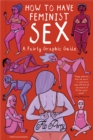 How to Have Feminist Sex : A Fairly Graphic Guide - Book