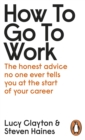 How to Go to Work : The honest advice no one ever tells you at the start of your career - eBook