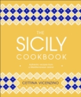 The Sicily Cookbook : Authentic Recipes from a Mediterranean Island - Book
