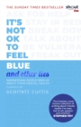 It's Not OK to Feel Blue (and other lies) : Inspirational people open up about their mental health - Book
