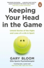 Keeping Your Head in the Game : Untold Stories of the Highs and Lows of a Life in Sport - eBook