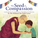 The Seed of Compassion : Lessons from the Life and Teachings of His Holiness the Dalai Lama - Book