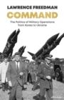 Command : The Politics of Military Operations from Korea to Ukraine - Book