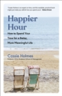 Happier Hour : How to Spend Your Time for a Better, More Meaningful Life - Book