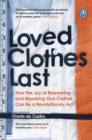 Loved Clothes Last : How the Joy of Rewearing and Repairing Your Clothes Can Be a Revolutionary Act - Book