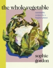 The Whole Vegetable : Sustainable and delicious vegan recipes - eBook