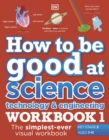 How to be Good at Science, Technology and Engineering Workbook 1, Ages 7-11 (Key Stage 2) : The Simplest-Ever Visual Workbook - Book