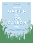 RHS How to Garden the Low-carbon Way : The Steps You Can Take to Help Combat Climate Change - Book