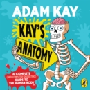 Kay's Anatomy : A Complete (and Completely Disgusting) Guide to the Human Body - eAudiobook