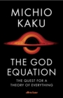 The God Equation : The Quest for a Theory of Everything - Book