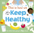 This Is How We Keep Healthy : For Little Kids Going To Big School - Book