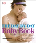The Day-by-Day Baby Book : In-depth, Daily Advice on Your Baby's Growth, Care, and Development in the First Year - eBook