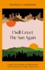 I Will Greet the Sun Again : 'Exquisite, heart-breaking, incredibly beautiful' Caleb Azumah Nelson - Book