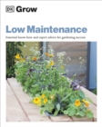 Grow Low Maintenance : Essential Know-how and Expert Advice for Gardening Success - Book