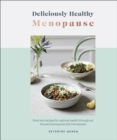 Deliciously Healthy Menopause : Food and Recipes for Optimal Health Throughout Perimenopause and Menopause - Book
