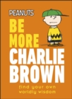 Peanuts Be More Charlie Brown : Find Your Own Worldly Wisdom - Book