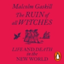The Ruin of All Witches : Life and Death in the New World - eAudiobook