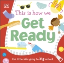 This Is How We Get Ready : For Little Kids Going To Big School - eBook