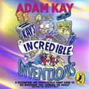 Kay's Incredible Inventions : A fascinating and fantastically funny guide to inventions that changed the world (and some that definitely didn't) - eAudiobook