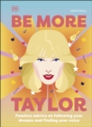 Be More Taylor Swift : Fearless Advice on Following Your Dreams and Finding Your Voice - Book