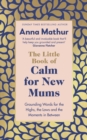 The Little Book of Calm for New Mums : Grounding words for the highs, the lows and the moments in between - Book