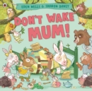 Don't Wake Mum! : The riotous, rhyming picture book to celebrate mums everywhere! - Book