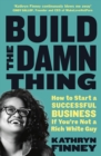 Build The Damn Thing : How to Start a Successful Business if You're Not a Rich White Guy - eBook