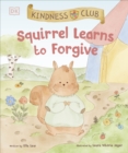 Kindness Club Squirrel Learns to Forgive : Join the Kindness Club as They Find the Courage to Be Kind - Book