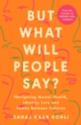 But What Will People Say? : Navigating Mental Health, Identity, Love and Family Between Cultures - eBook