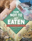 How Not to Get Eaten : More than 75 Incredible Animal Defenses - eBook