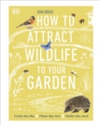 How to Attract Wildlife to Your Garden : Foods They Like, Plants They Love, Shelter They Need - Book